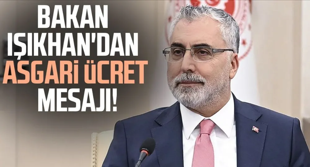 Bakan Işıkhan’dan asgari ücret mesajı: “Hükümet belirlemiyor...