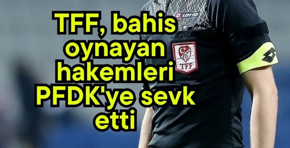 TFF bahis oynayan 152 hakemi PFDK