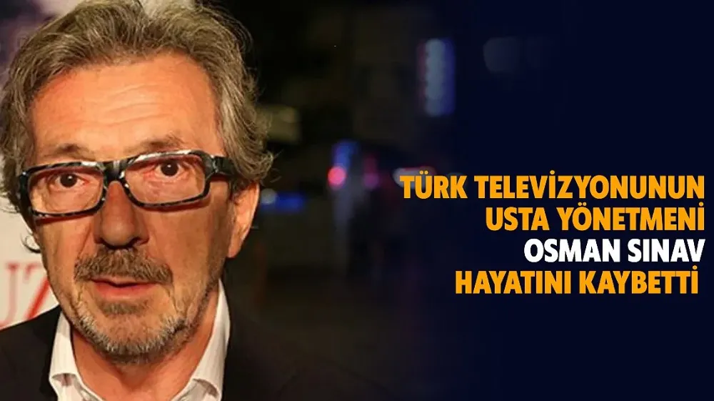 Osman Sınav hayatını kaybetti!